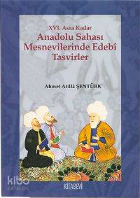 XVI. Asra Kadar Anadolu Sahası Mesnevilerinde Edebî Tasvirler - Ahmet Atilla Şentürk