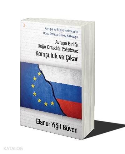 Avrupa Birliği Doğu Ortaklığı Politikası: Komşuluk ve Çıkar - Elanur Yiğit Güven
