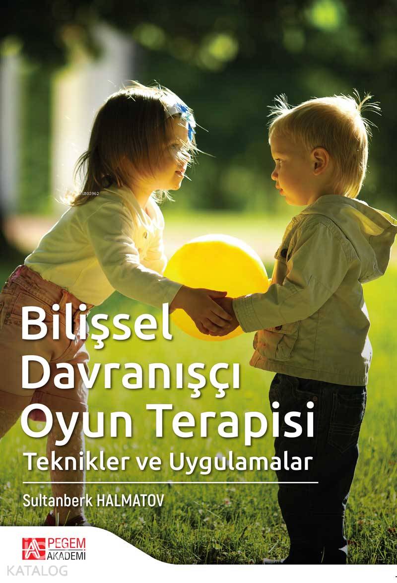 Bilişsel Davranışçı Oyun Terapisi Teknikler ve Uygulamalar - Sultanberk Halmatov