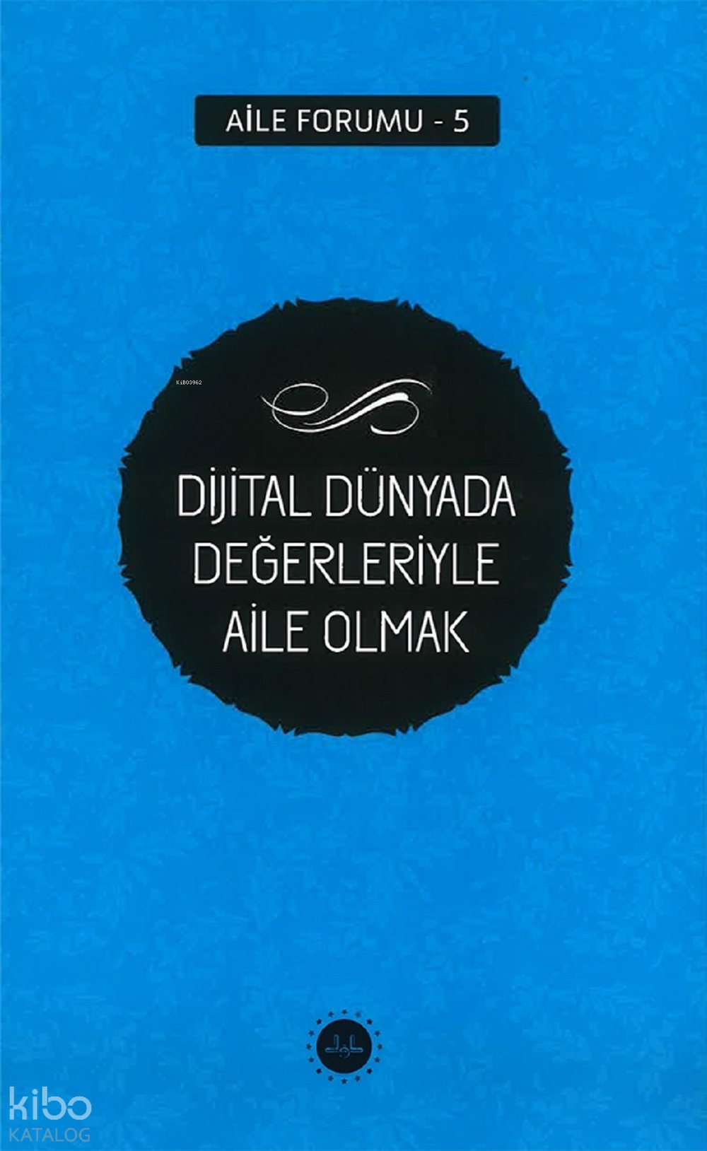Dijital Dünyada Değerleriyle Aile Olmak Aile Forumu 5