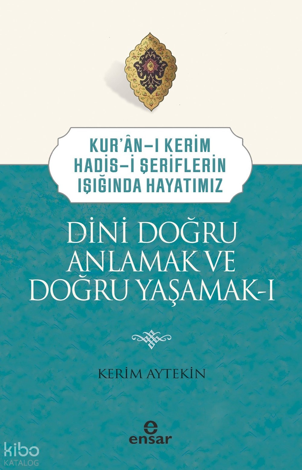 Dini Doğru Anlamak ve Doğru Yaşamak I