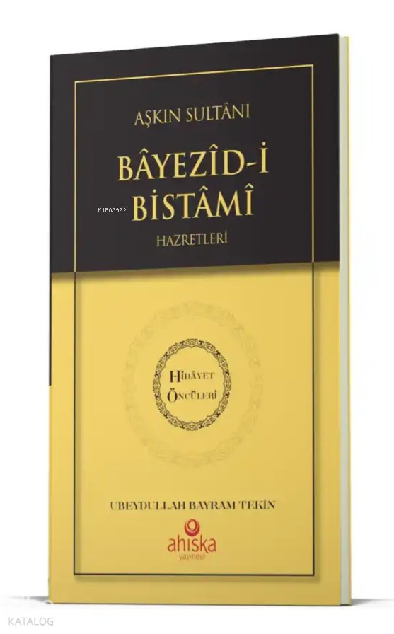 Aşkın Sultanı Beyazıdi Bistami Hz. - Hidayet Öncüleri 4 - Ubeydullah Bayram Tekin