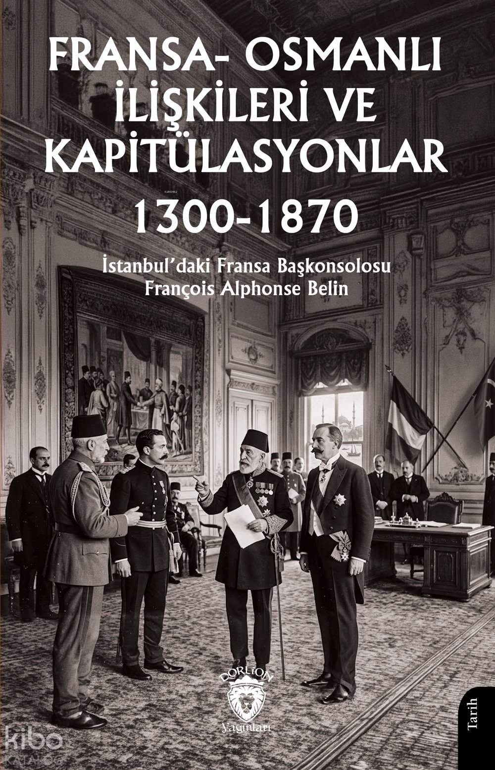 Fransa-Osmanlı İlişkileri ve Kapitülasyonlar 1300-1870