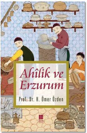 Ahilik ve Erzurum - H. Ömer Özden