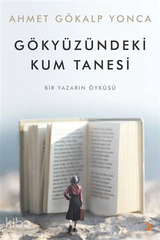 Gökyüzündeki Kum Tanesi Bir Yazarın Öyküsü - Ahmet Gökalp Yonca