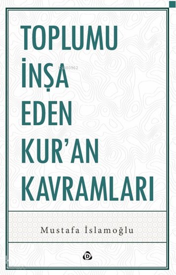 Toplumu İnşa Eden Kur’an Kavramları - Mustafa İslamoğlu