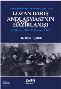 Lozan Kongeransı Tutanaklarına Göre Lozan Barış Andlaşması’nın Hazırlanışı (20 Kasım 1922-24 Temmuz 1923) - Rifat Uçarol