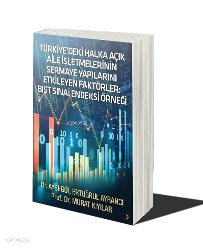 Türkiyedeki Halka Açık Aile İşletmelerinin Sermaye Yapılarını Etkileyen Faktörler BIST SINAİ Endeksi Örneği - Murat Kıyılar