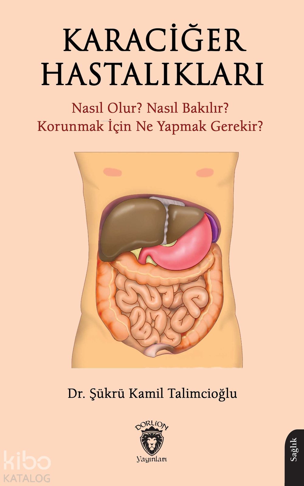 Karaciğer Hastalıkları - Nasıl Olur? Nasıl Bakılır? Korunmak İçin Ne Yapmak Gerekir? - Şükrü Kamil Talimcioğlu