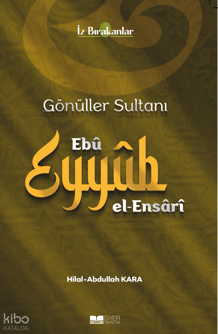 Gönüller Sultanı Ebu Eyyüb el-Ensari - Abdullah Kara