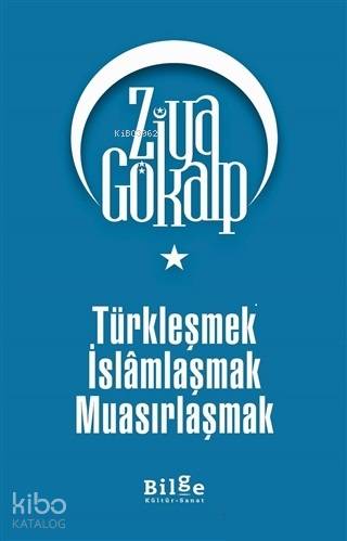 Türkleşmek İslamlaşmak Muasırlaşmak - Ziya Gökalp