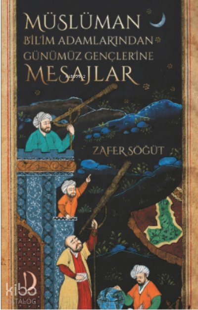 Müslüman Bilim Adamlarından Günümüz Gençlerine Mesajlar - Zafer Söğüt