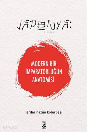 Japonya: Modern Bir İmparatorluğun Anatomisi - Serdar Nazım Kölürbaşı