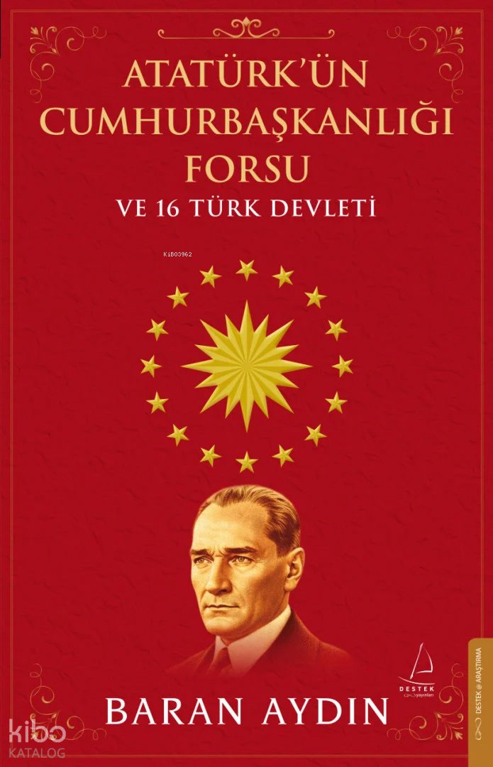 Atatürk’ün Cumhurbaşkanlığı Forsu ve 16 Türk Devleti - Baran Aydın
