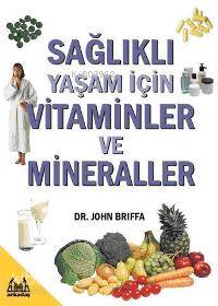 Sağlıklı Yaşam İçin Vitaminler ve Mineraller - John Briffa