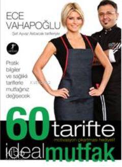 60 Tarifte İdeal Mutfak - Ece Vahapoğlu
