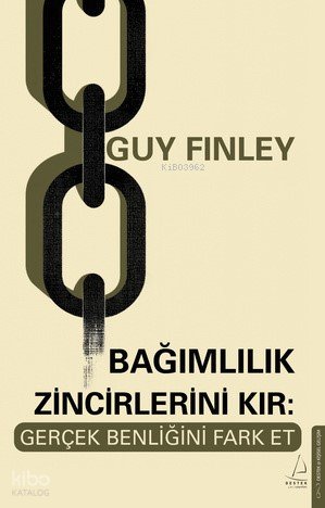 Bağımlılık Zincirlerini Kır: Gerçek Benliğini Fark Et - Guy Finley