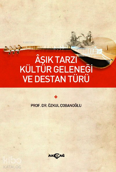 Aşık Tarzı Kültür Geleneği ve Destan Türü - Özkul Çobanoğlu