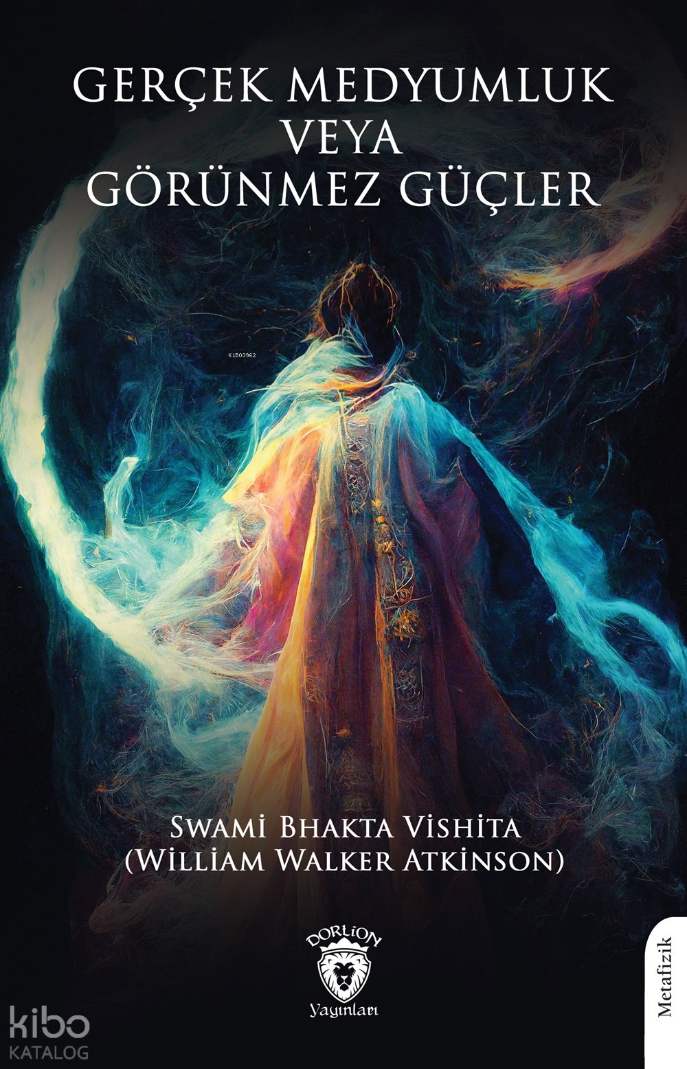 Gerçek Medyumluk veya Görünmez Güçler - Swami Bhakta Vishita (William Walker Atkinson)