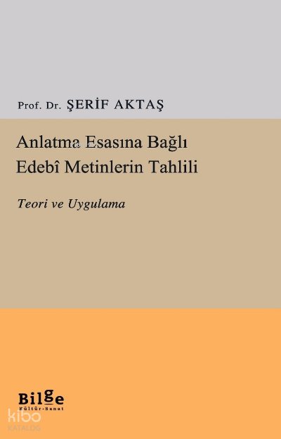 Anlatma Esasına Bağlı Edebi Metinlerin Tahlili Teori ve Uygulama - Şerif Aktaş