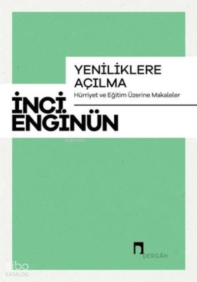 Yeniliklere Açılma - Hürriyet ve Eğitim Üzerine Makaleler - İnci Enginün