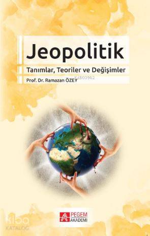 Jeopolitik Tanımlar, Teoriler ve Değişimler - Ramazan Özey