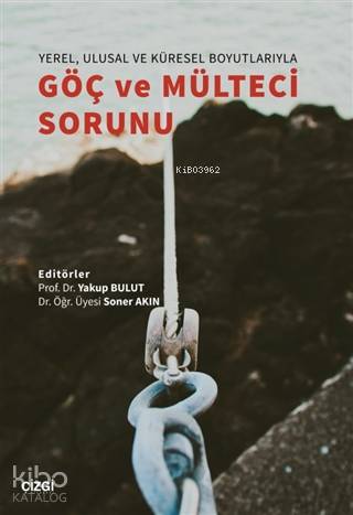Yerel, Ulusal ve Küresel Boyutlarıyla Göç ve Mülteci Sorunu - Soner Akın, Yakup Bulut