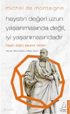 Hayatın Değeri Uzun Yaşanmasında Değil İyi Yaşanmasındadır - Michel De Montaigne