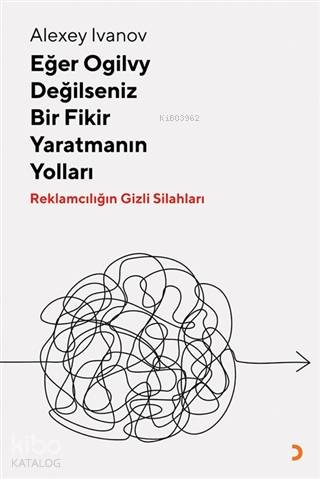 Eğer Ogilvy Değilseniz Bir Fikir Yaratmanın Yolları Reklamcılığın Gizli Silahları - Alexey Ivanov