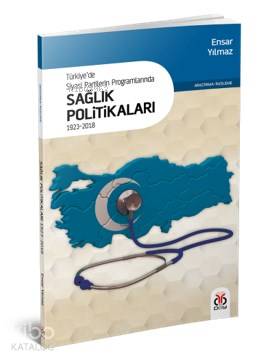 Türkiye'de Siyasi Partilerin Programlarında Sağlık Politikaları - Ensar Yılmaz