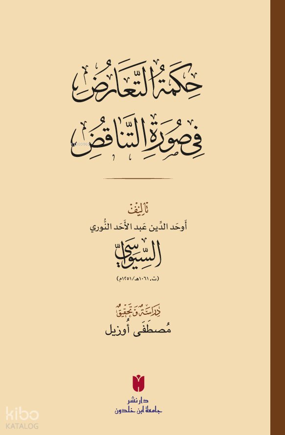 حِكمَةُ التَّعَارُضِ فِي صُورَةِ التَّنَاقُضِ(Hikmetü’t-Teâruz fî Sûreti’n-Tenâkuz) - Evhadüddin Abdülehad es-Sivâsî
