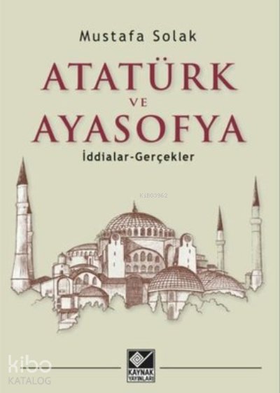 Atatürk ve Ayasofya İddialar -Gerçekler - Mustafa Solak