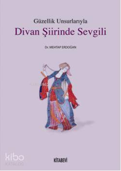 Güzellik Unsurlarıyla Divan Şiirinde Sevgili - Mehtap Erdoğan