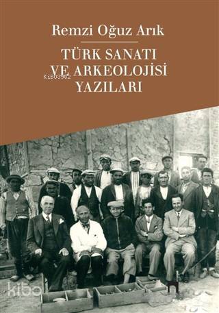Türk Sanatı ve Arkeolojisi Yazıları - Remzi Oğuz Arık