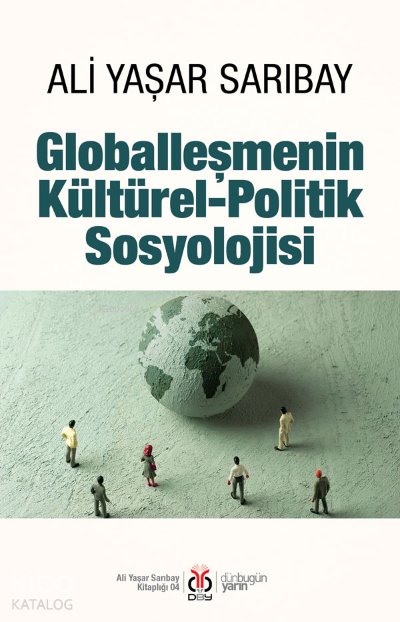 Globalleşmenin Kültürel- Politik Sosyolojisi - Ali Yaşar Sarıbay