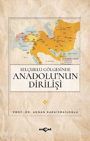 Selçuklu Gölgesinde Anadolu’nun Dirilişi - Adnan Karaismailoğlu