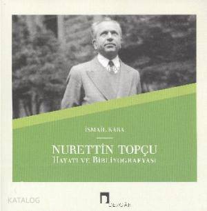 Nurettin Topçu Hayatı ve Bibliyografyası - İsmail Kara