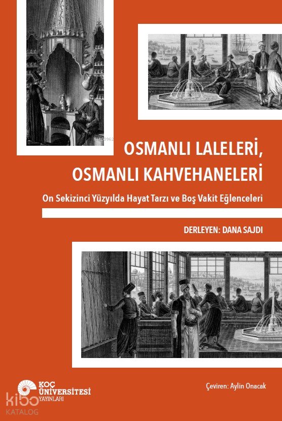 Osmanlı Laleleri, Osmanlı Kahvehaneleri On Sekizinci Yüzyılda Hayat Tarzı Ve Boş Vakit Eğlenceleri - Dana Sajdi