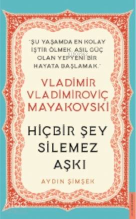 Vladimir Vladimiroviç Mayakovski / Hiçbir Şey Silemez Aşkı - Aydın Şimşek