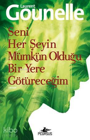 Seni Her Şeyin Mümkün Olduğu Bir Yere Götüreceğim - Laurent Gounelle