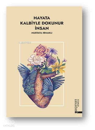 Hayata Kalbiyle Dokunur İnsan - Mustafa Irmaklı
