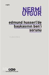 Edmund Husserl'de Başkasının Ben'i Sorunu - Nermi Uygur