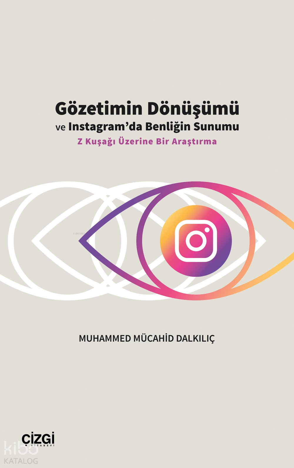 Gözetimin Dönüşümü ve Instagram’da Benliğin Sunumu - Muhamed Mücahid Dalkılıç