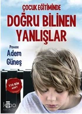 Çocuk Eğitiminde Doğru Bilinen Yanlışlar - Adem Güneş (Pedagog)