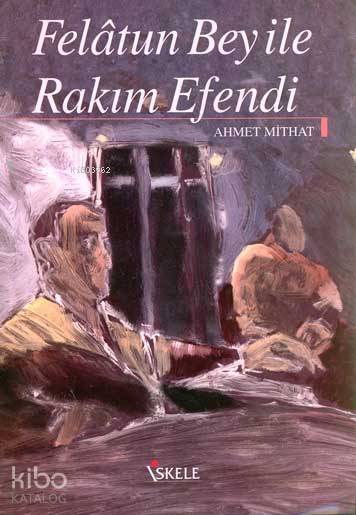 Felâtun Bey İle Rakım Efendi - Ahmet Mithat Efendi