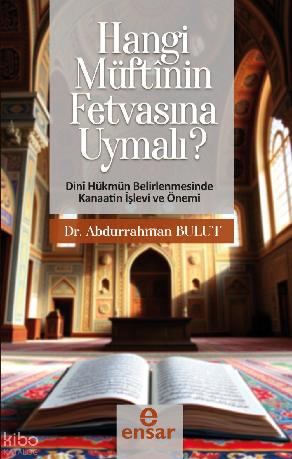 Hangi MüftÎnün Fetvasına Uyumalı - Dini Hükmün Belirlenmesinde Kanaatin İşlev ve Önemi - Abdurrahman Bulut