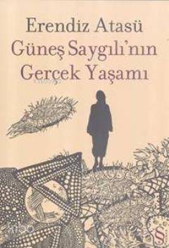 Güneş Saygılının Gerçek Yaşamı - Erendiz Atasü