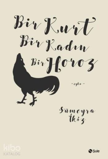 Bir Kurt Bir Kadın Bir Horoz - Sümeyra İkiz