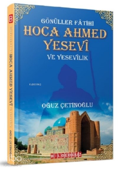 Gönüller Fatihi Hoca Ahmed Yesevi ve Yesevilik - Oğuz Çetinoğlu
