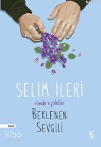 Elimde Viyoletler Beklenen Sevgili - Selim İleri